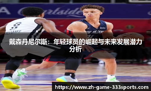 戴森丹尼尔斯：年轻球员的崛起与未来发展潜力分析