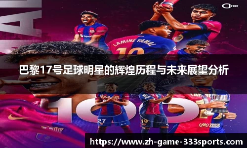 巴黎17号足球明星的辉煌历程与未来展望分析