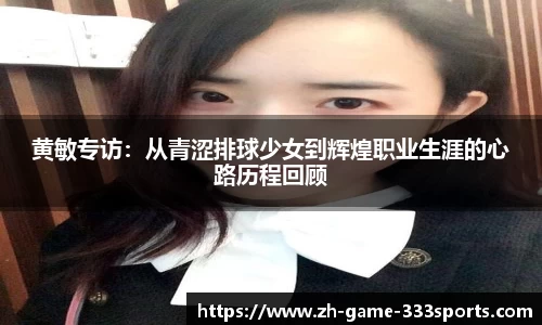 黄敏专访：从青涩排球少女到辉煌职业生涯的心路历程回顾