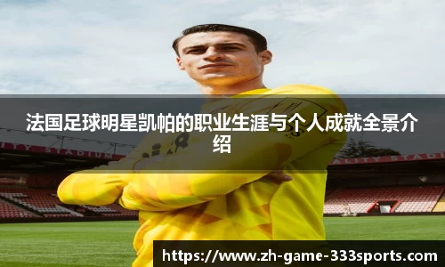 法国足球明星凯帕的职业生涯与个人成就全景介绍