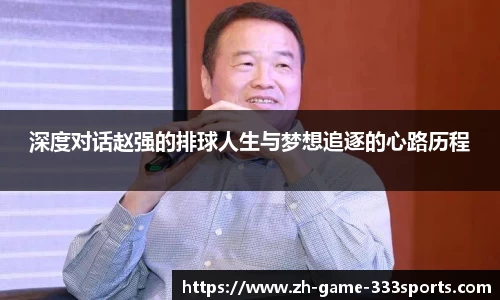 深度对话赵强的排球人生与梦想追逐的心路历程